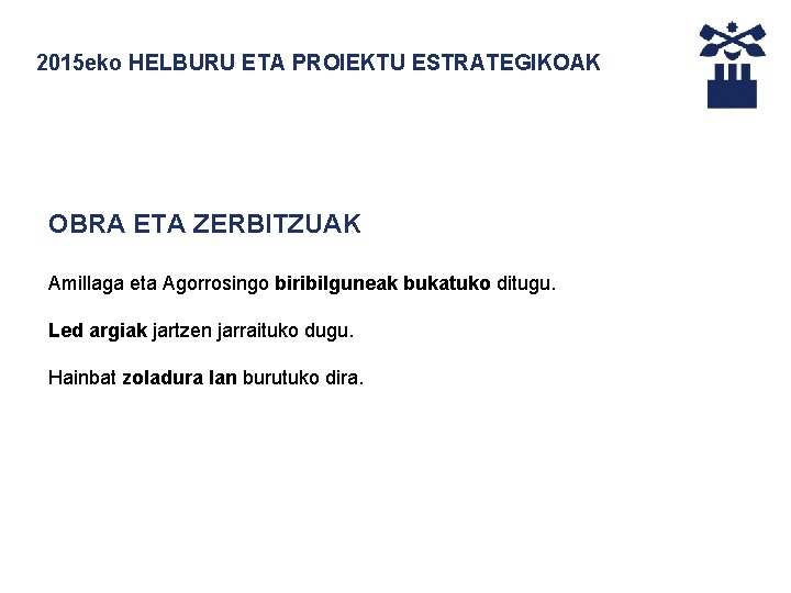 2015 eko HELBURU ETA PROIEKTU ESTRATEGIKOAK OBRA ETA ZERBITZUAK Amillaga eta Agorrosingo biribilguneak bukatuko