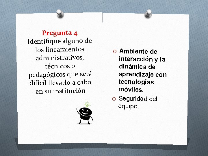 Pregunta 4 Identifique alguno de los lineamientos administrativos, técnicos o pedagógicos que será difícil