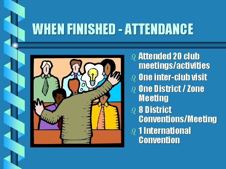 WHEN FINISHED - ATTENDANCE b Attended 20 club meetings/activities b One inter-club visit b