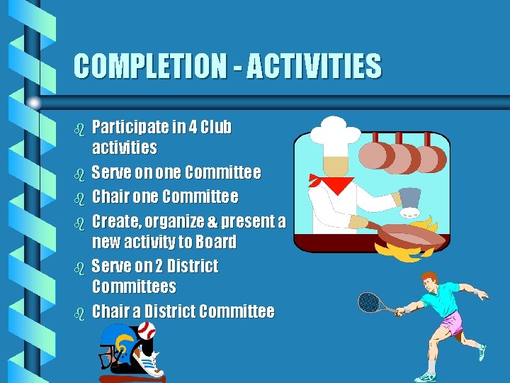 COMPLETION - ACTIVITIES b b b Participate in 4 Club activities Serve on one
