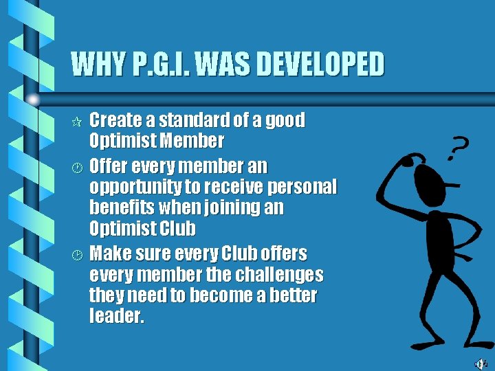 WHY P. G. I. WAS DEVELOPED Create a standard of a good Optimist Member
