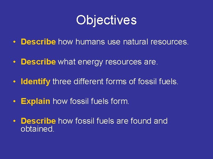 Objectives • Describe how humans use natural resources. • Describe what energy resources are.