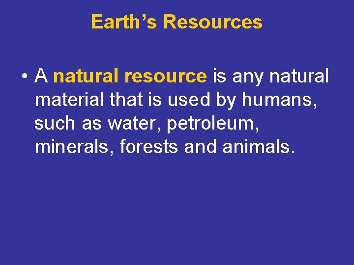 Earth’s Resources • A natural resource is any natural material that is used by