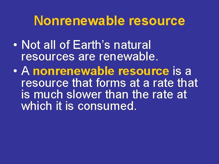 Nonrenewable resource • Not all of Earth’s natural resources are renewable. • A nonrenewable