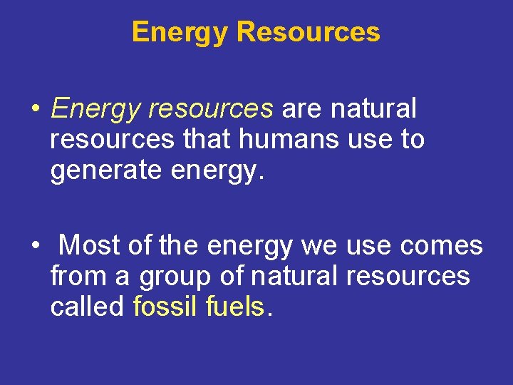Energy Resources • Energy resources are natural resources that humans use to generate energy.