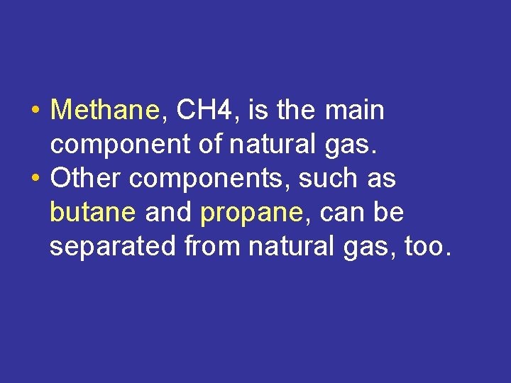  • Methane, CH 4, is the main component of natural gas. • Other