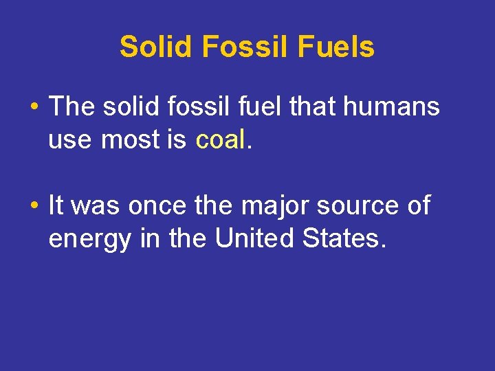 Solid Fossil Fuels • The solid fossil fuel that humans use most is coal.