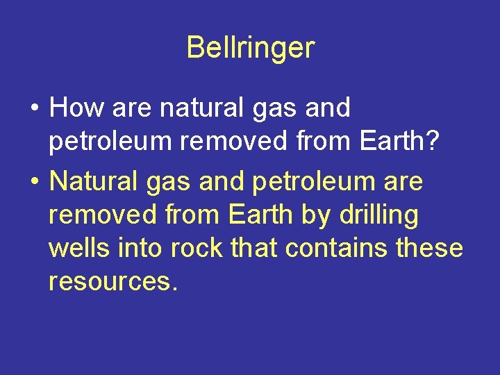 Bellringer • How are natural gas and petroleum removed from Earth? • Natural gas