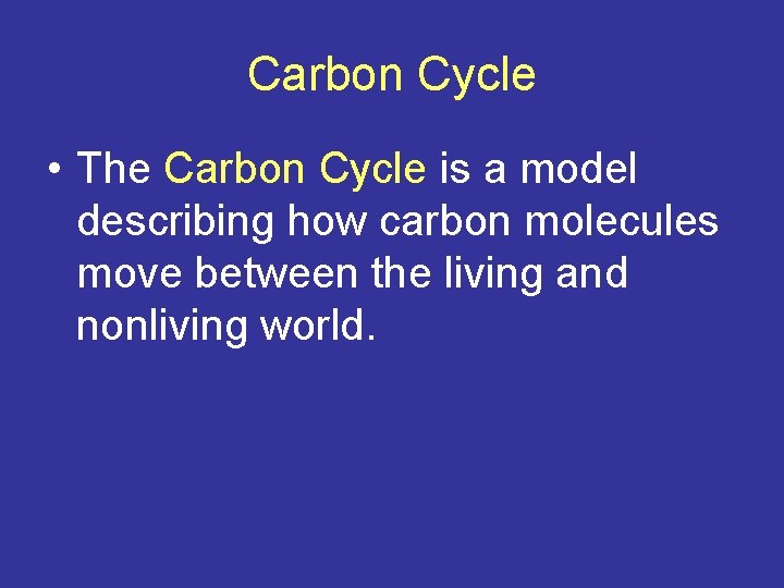 Carbon Cycle • The Carbon Cycle is a model describing how carbon molecules move