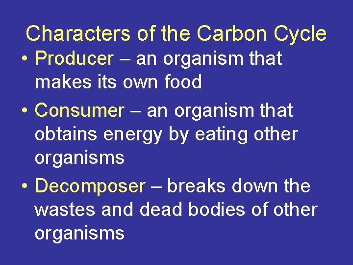 Characters of the Carbon Cycle • Producer – an organism that makes its own