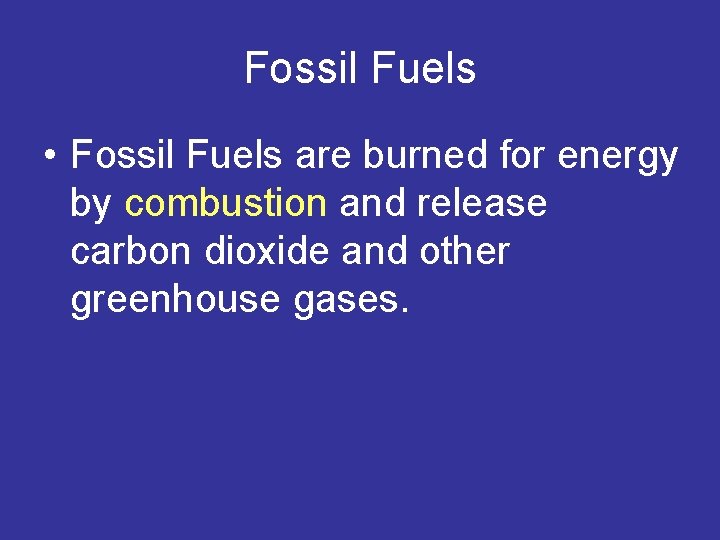 Fossil Fuels • Fossil Fuels are burned for energy by combustion and release carbon