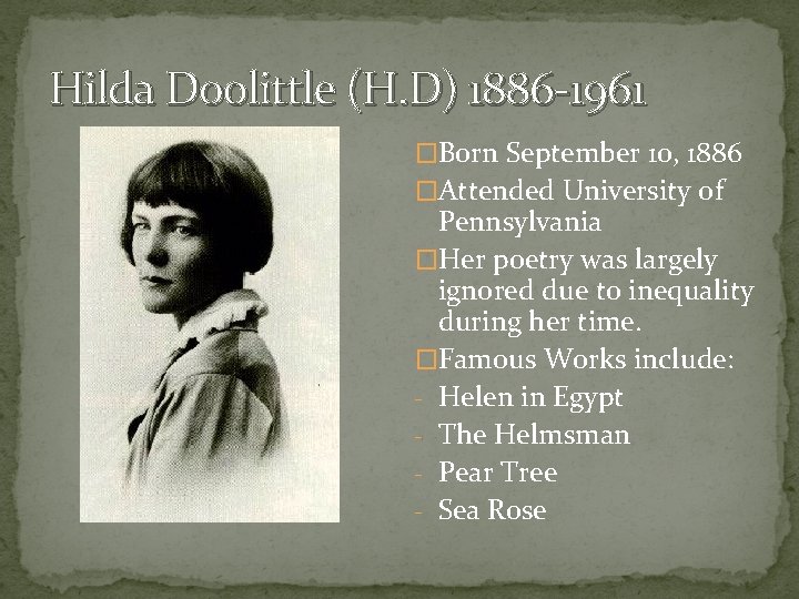 Hilda Doolittle (H. D) 1886 -1961 �Born September 10, 1886 �Attended University of Pennsylvania