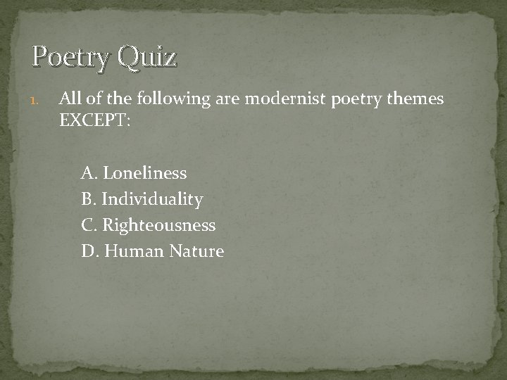 Poetry Quiz 1. All of the following are modernist poetry themes EXCEPT: A. Loneliness