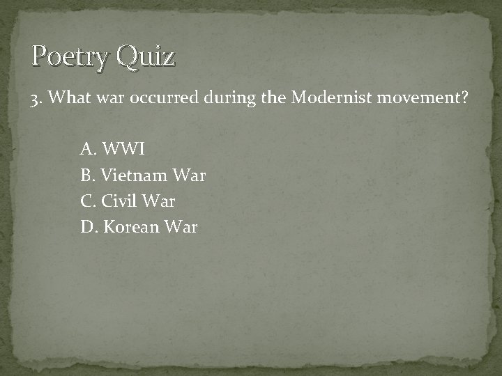 Poetry Quiz 3. What war occurred during the Modernist movement? A. WWI B. Vietnam