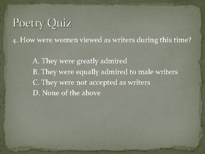 Poetry Quiz 4. How were women viewed as writers during this time? A. They