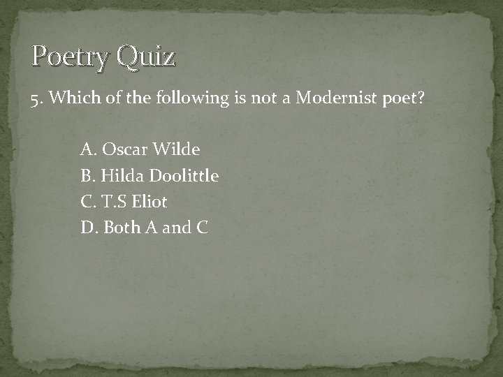 Poetry Quiz 5. Which of the following is not a Modernist poet? A. Oscar