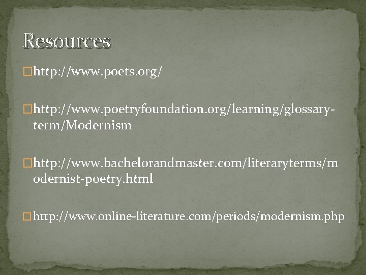 Resources �http: //www. poets. org/ �http: //www. poetryfoundation. org/learning/glossary- term/Modernism �http: //www. bachelorandmaster. com/literaryterms/m