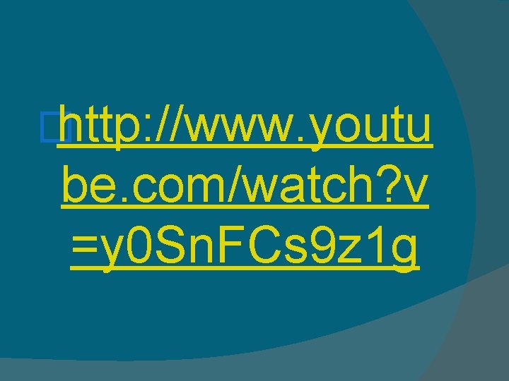 �http: //www. youtu be. com/watch? v =y 0 Sn. FCs 9 z 1 g