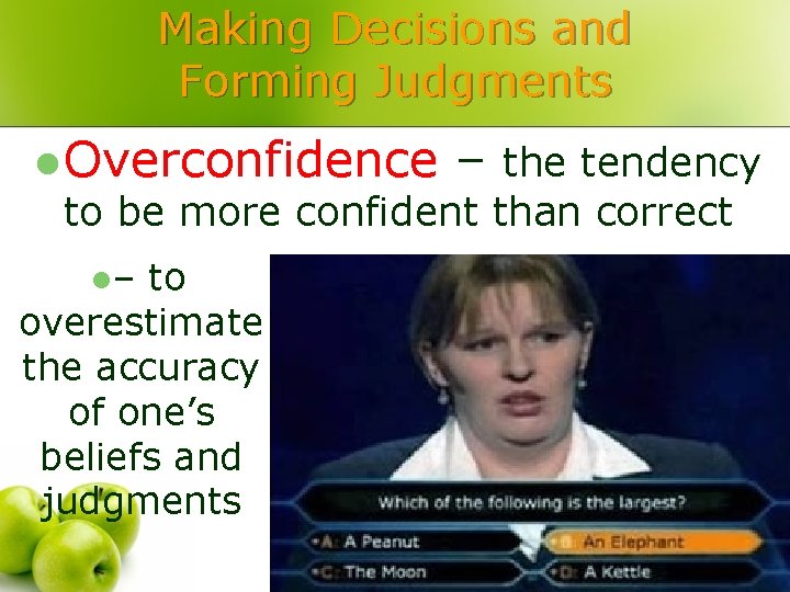 Making Decisions and Forming Judgments l Overconfidence – the tendency to be more confident