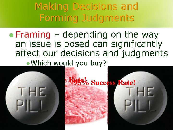 Making Decisions and Forming Judgments l Framing – depending on the way an issue