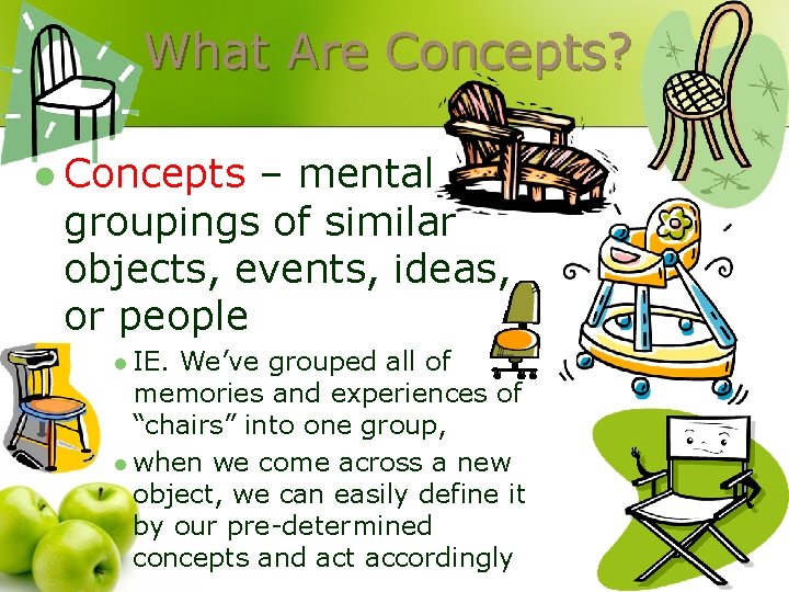 What Are Concepts? l Concepts – mental groupings of similar objects, events, ideas, or