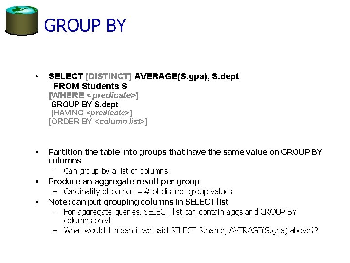 GROUP BY • SELECT [DISTINCT] AVERAGE(S. gpa), S. dept FROM Students S [WHERE <predicate>]