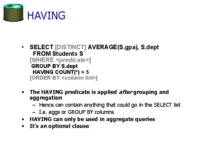 HAVING • SELECT [DISTINCT] AVERAGE(S. gpa), S. dept FROM Students S [WHERE <predicate>] GROUP