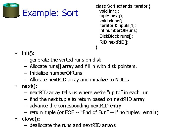 Example: Sort class Sort extends iterator { void init(); tuple next(); void close(); iterator