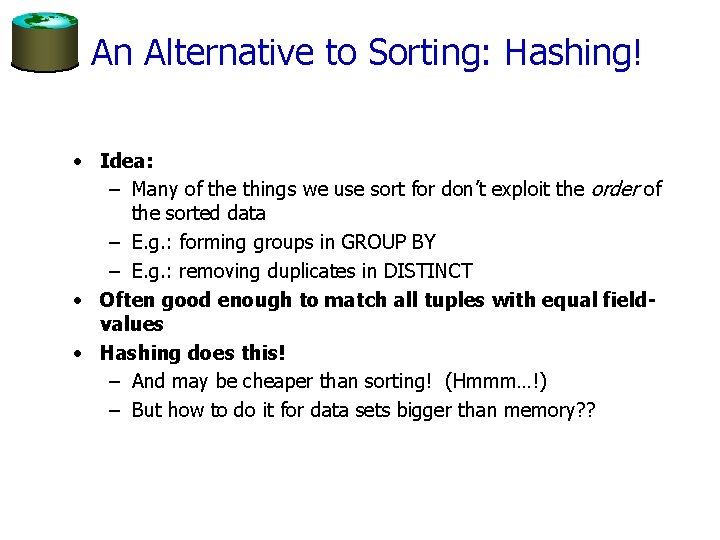 An Alternative to Sorting: Hashing! • Idea: – Many of the things we use