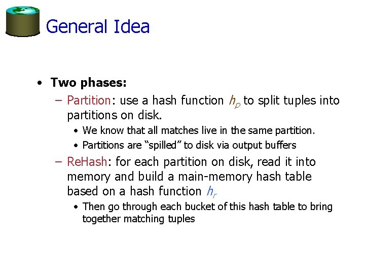 General Idea • Two phases: – Partition: use a hash function hp to split