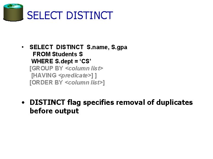 SELECT DISTINCT • SELECT DISTINCT S. name, S. gpa FROM Students S WHERE S.