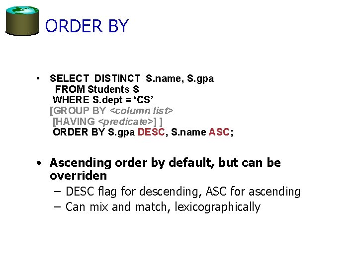 ORDER BY • SELECT DISTINCT S. name, S. gpa FROM Students S WHERE S.