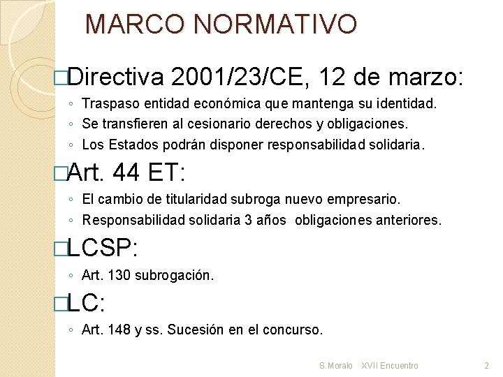 MARCO NORMATIVO �Directiva 2001/23/CE, 12 de marzo: ◦ Traspaso entidad económica que mantenga su
