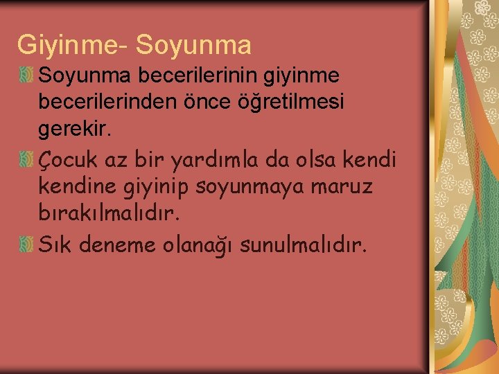 Giyinme- Soyunma becerilerinin giyinme becerilerinden önce öğretilmesi gerekir. Çocuk az bir yardımla da olsa