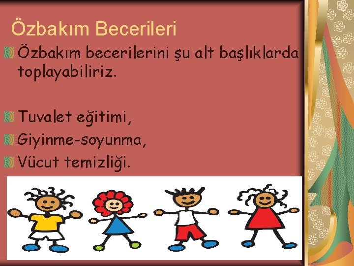 Özbakım Becerileri Özbakım becerilerini şu alt başlıklarda toplayabiliriz. Tuvalet eğitimi, Giyinme-soyunma, Vücut temizliği. 