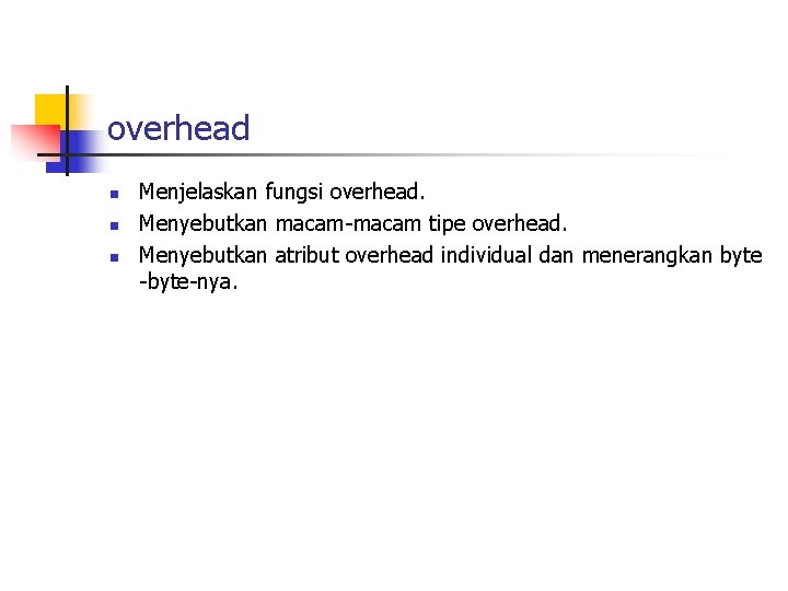 overhead n n n Menjelaskan fungsi overhead. Menyebutkan macam-macam tipe overhead. Menyebutkan atribut overhead