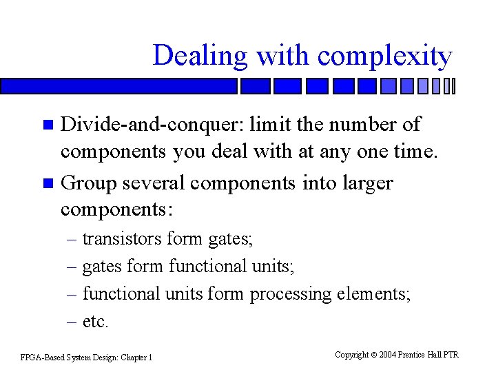 Dealing with complexity Divide-and-conquer: limit the number of components you deal with at any