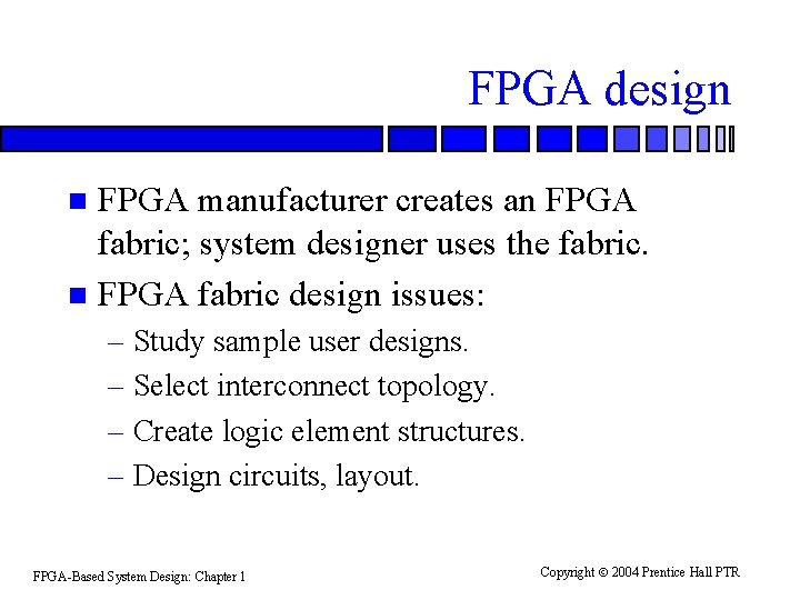 FPGA design FPGA manufacturer creates an FPGA fabric; system designer uses the fabric. n