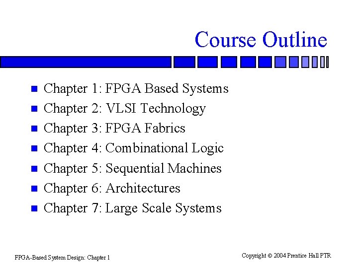 Course Outline n n n n Chapter 1: FPGA Based Systems Chapter 2: VLSI