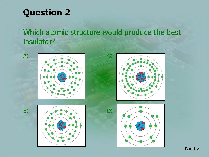 Question 2 Which atomic structure would produce the best insulator? A) C) B) D)
