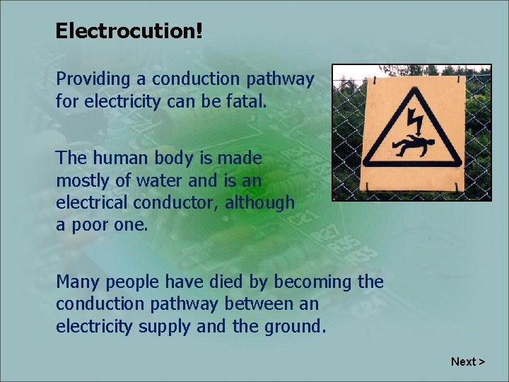 Electrocution! Providing a conduction pathway for electricity can be fatal. The human body is