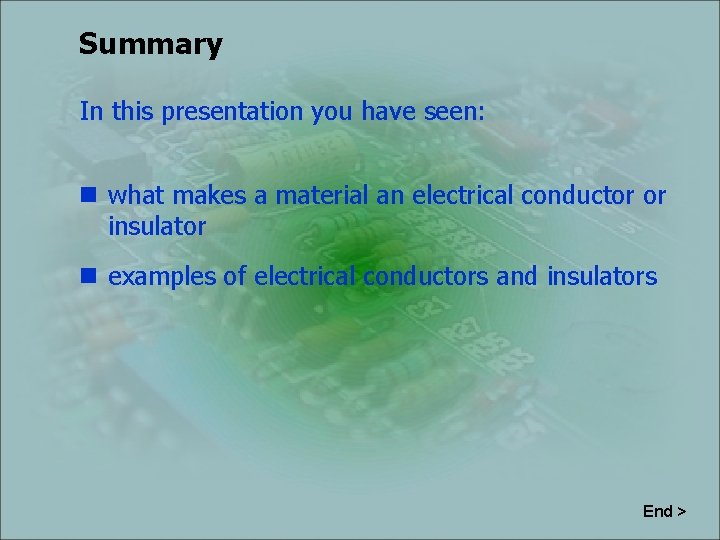 Summary In this presentation you have seen: n what makes a material an electrical