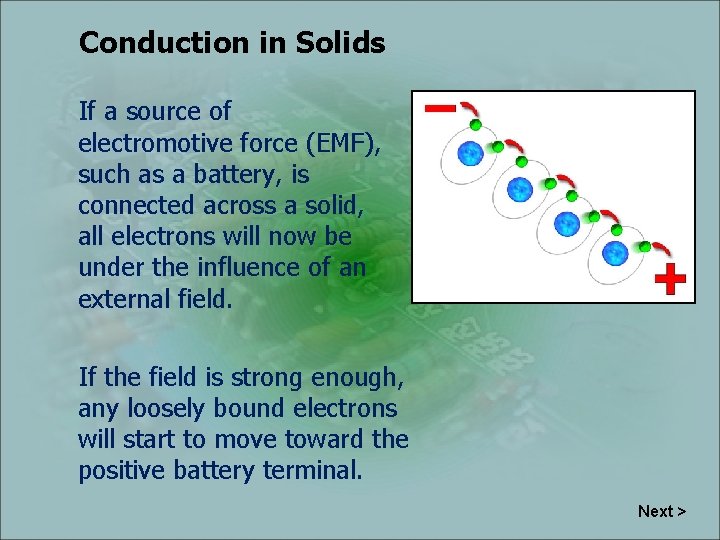 Conduction in Solids If a source of electromotive force (EMF), such as a battery,