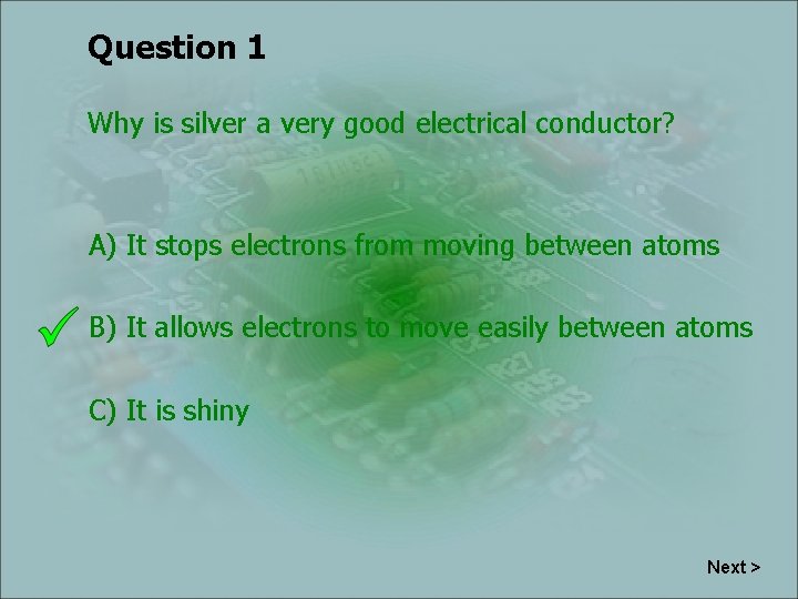Question 1 Why is silver a very good electrical conductor? A) It stops electrons