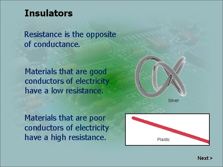 Insulators Resistance is the opposite of conductance. Materials that are good conductors of electricity