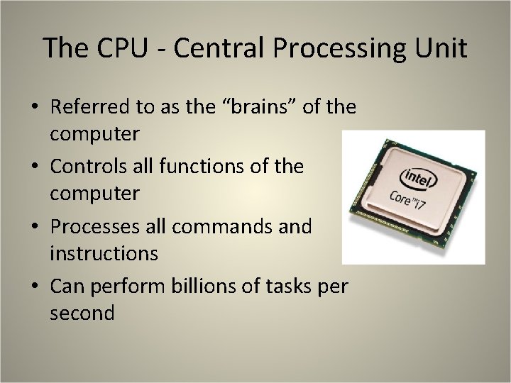 The CPU - Central Processing Unit • Referred to as the “brains” of the The CPU - Central Processing Unit • Referred to as the “brains” of the