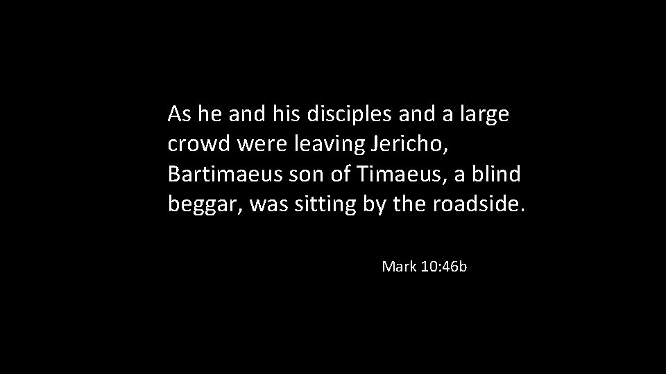 As he and his disciples and a large crowd were leaving Jericho, Bartimaeus son