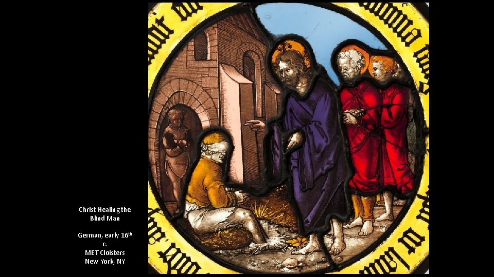 Christ Healing the Blind Man German, early 16 th c. MET Cloisters New York,