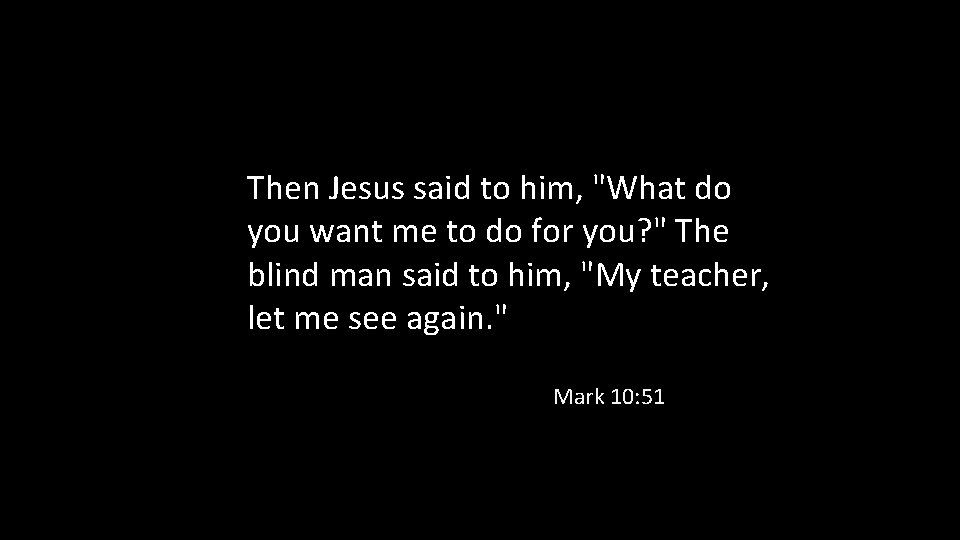 Then Jesus said to him, "What do you want me to do for you?