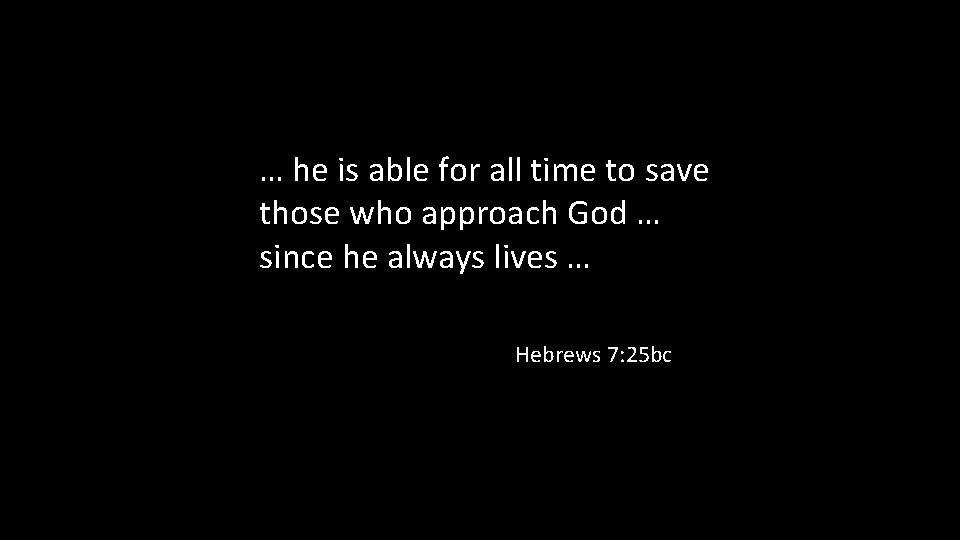 … he is able for all time to save those who approach God …